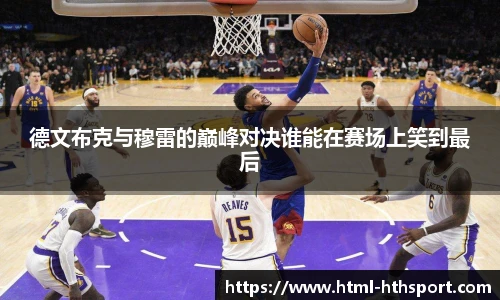 德文布克与穆雷的巅峰对决谁能在赛场上笑到最后